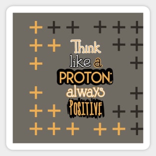 Positive Quotes - Think like a Proton: Always Positive Sticker